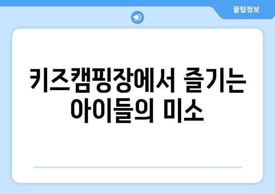 키즈캠핑장에서 즐기는 아이들의 미소