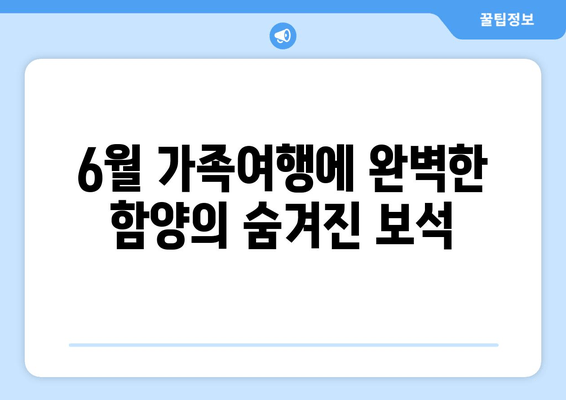 6월 가족여행에 완벽한 함양의 숨겨진 보석