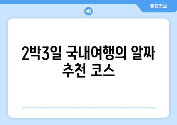 2박3일 국내여행의 알짜 추천 코스