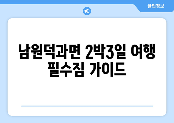 남원덕과면 2박3일 여행 필수짐 가이드