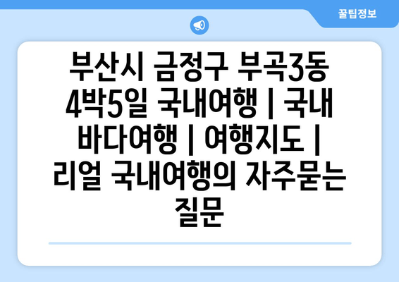 부산시 금정구 부곡3동 4박5일 국내여행 | 국내 바다여행 | 여행지도 | 리얼 국내여행