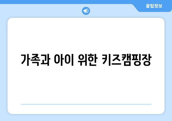 가족과 아이 위한 키즈캠핑장