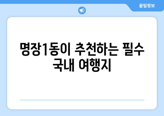 명장1동이 추천하는 필수 국내 여행지