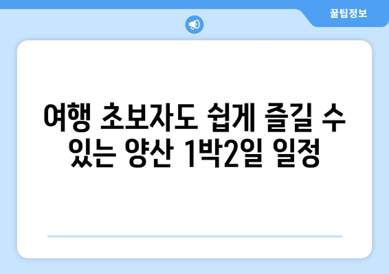 여행 초보자도 쉽게 즐길 수 있는 양산 1박2일 일정