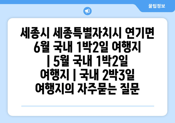 세종시 세종특별자치시 연기면 6월 국내 1박2일 여행지 | 5월 국내 1박2일 여행지 | 국내 2박3일 여행지