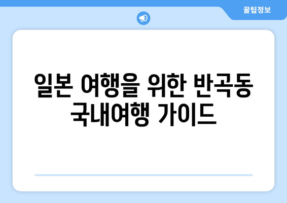 일본 여행을 위한 반곡동 국내여행 가이드