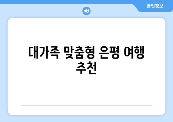 대가족 맞춤형 은평 여행 추천