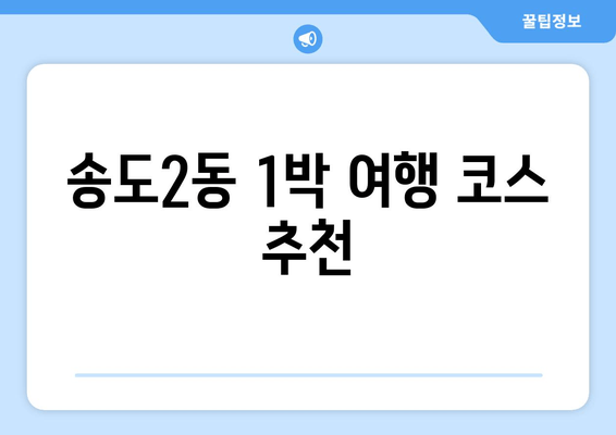 송도2동 1박 여행 코스 추천