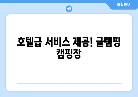 호텔급 서비스 제공! 글램핑 캠핑장