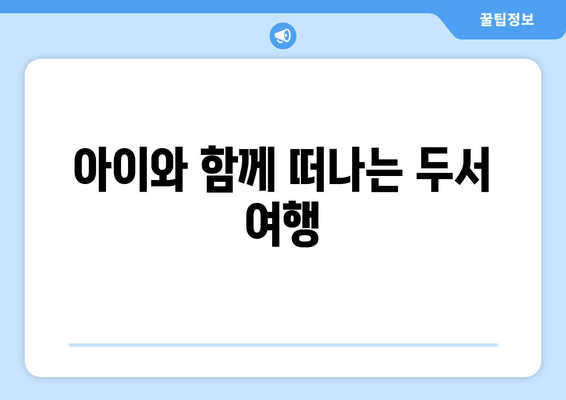 아이와 함께 떠나는 두서 여행