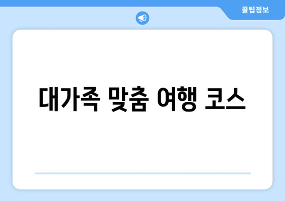 대가족 맞춤 여행 코스