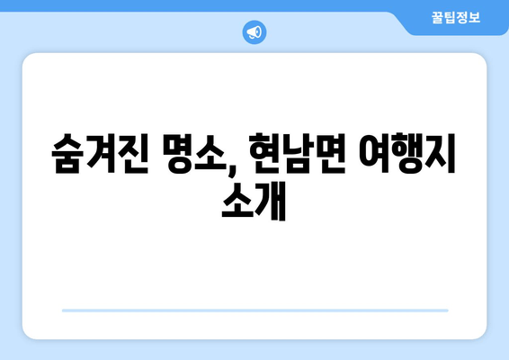 숨겨진 명소, 현남면 여행지 소개