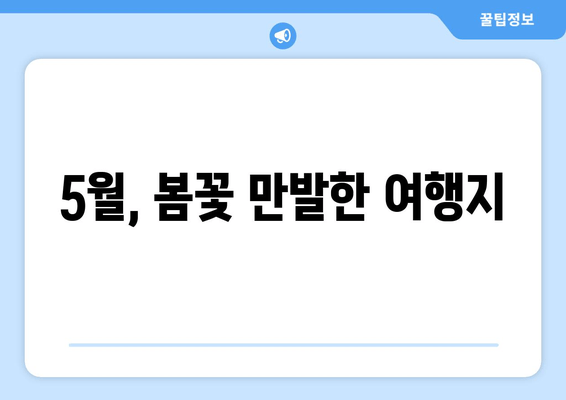 5월, 봄꽃 만발한 여행지