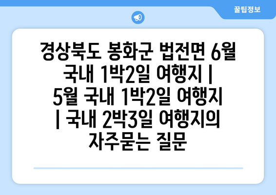 경상북도 봉화군 법전면 6월 국내 1박2일 여행지 | 5월 국내 1박2일 여행지 | 국내 2박3일 여행지