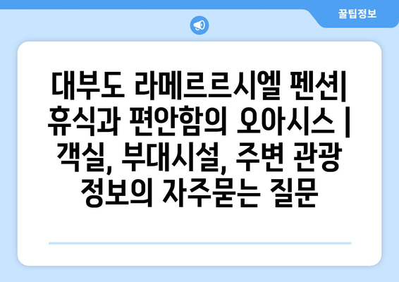 대부도 라메르르시엘 펜션| 휴식과 편안함의 오아시스 | 객실, 부대시설, 주변 관광 정보