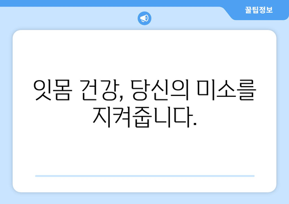 치아 건강 책임지세요! 잇몸 관리 최고의 방법 | 잇몸 질환 예방, 건강한 치아 유지, 잇몸 관리 팁