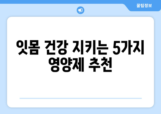 잇몸 염증 완화에 도움되는 영양제 5가지 | 잇몸 건강, 영양제 추천, 잇몸 염증 치료