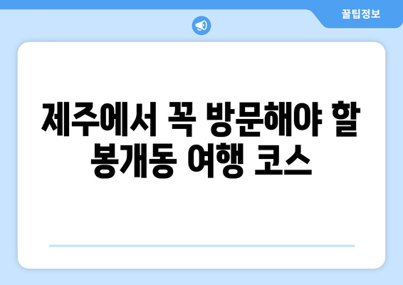 제주에서 꼭 방문해야 할 봉개동 여행 코스