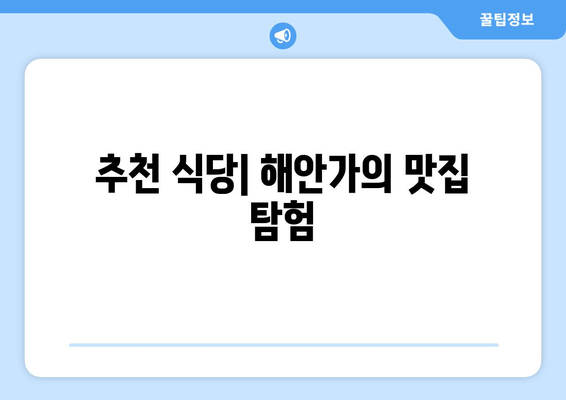 추천 식당| 해안가의 맛집 탐험