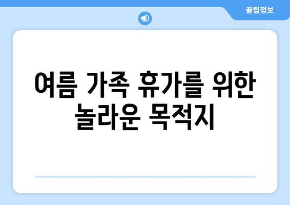 여름 가족 휴가를 위한 놀라운 목적지