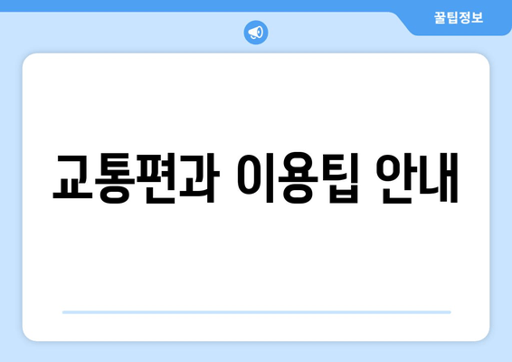 교통편과 이용팁 안내