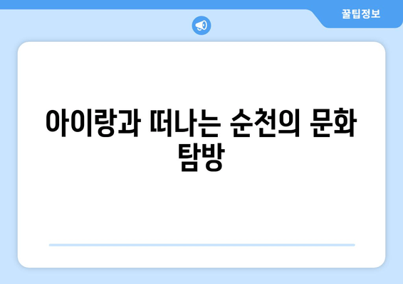 아이랑과 떠나는 순천의 문화 탐방