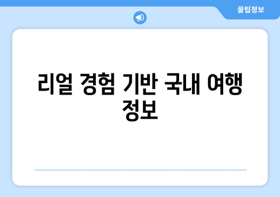 리얼 경험 기반 국내 여행 정보