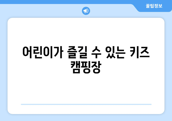 어린이가 즐길 수 있는 키즈 캠핑장