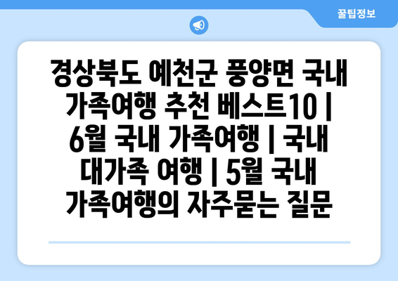 경상북도 예천군 풍양면 국내 가족여행 추천 베스트10 | 6월 국내 가족여행 | 국내 대가족 여행 | 5월 국내 가족여행