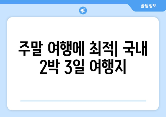 주말 여행에 최적| 국내 2박 3일 여행지