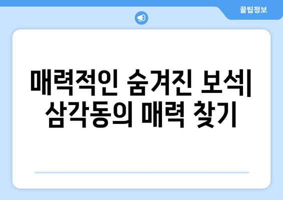 매력적인 숨겨진 보석| 삼각동의 매력 찾기