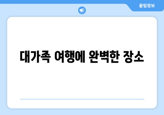 대가족 여행에 완벽한 장소