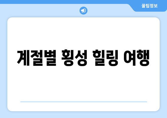 계절별 횡성 힐링 여행