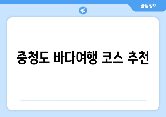 충청도 바다여행 코스 추천