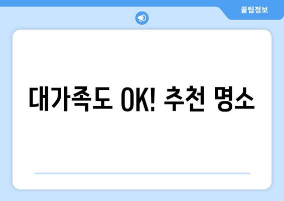 대가족도 OK! 추천 명소