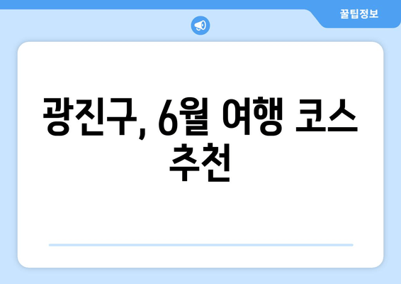 광진구, 6월 여행 코스 추천