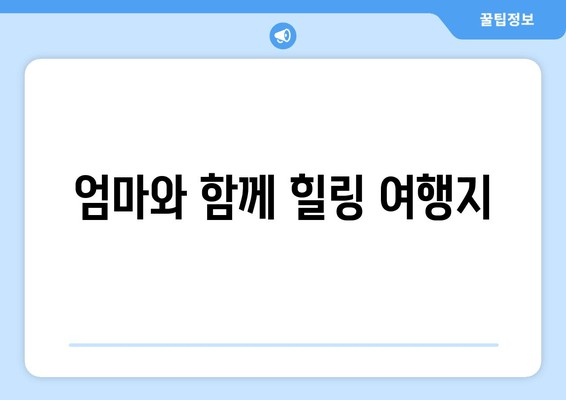 엄마와 함께 힐링 여행지