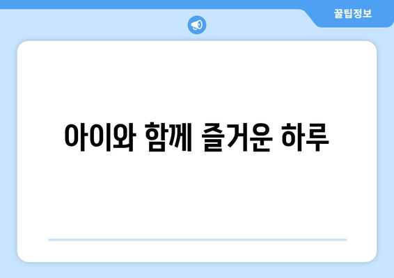 아이와 함께 즐거운 하루