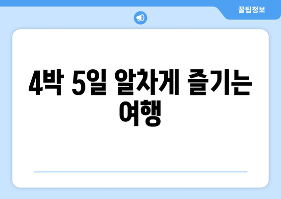 4박 5일 알차게 즐기는 여행