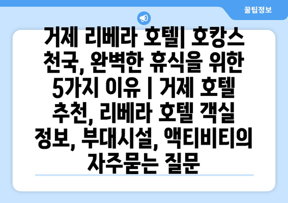 거제 리베라 호텔| 호캉스 천국, 완벽한 휴식을 위한 5가지 이유 | 거제 호텔 추천, 리베라 호텔 객실 정보, 부대시설, 액티비티