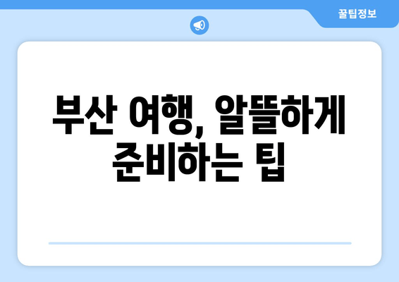 부산 완벽 여행, 이것만 알면 끝! | 부산 여행 가이드, 핵심 정보, 여행 계획 팁