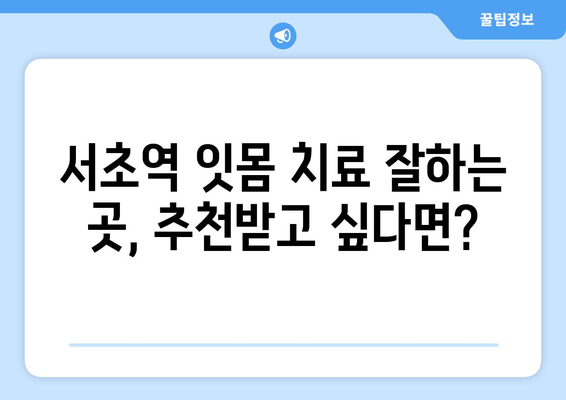 서초역 잇몸 치료, 어디서 시작해야 할까요? | 서초역 잇몸 치료 잘하는 곳 추천, 잇몸 치료 비용, 잇몸 질환 증상