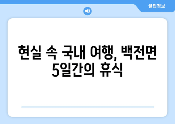 현실 속 국내 여행, 백전면 5일간의 휴식