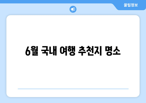 6월 국내 여행 추천지 명소