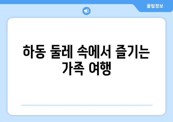 하동 둘레 속에서 즐기는 가족 여행