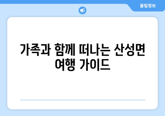 가족과 함께 떠나는 산성면 여행 가이드