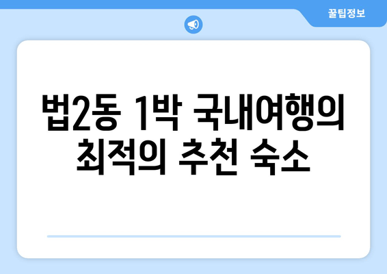 법2동 1박 국내여행의 최적의 추천 숙소