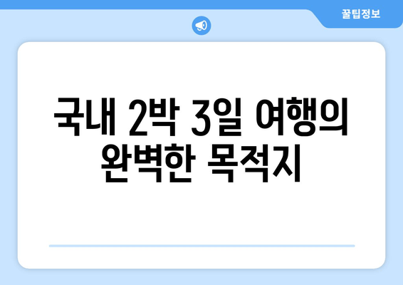 국내 2박 3일 여행의 완벽한 목적지