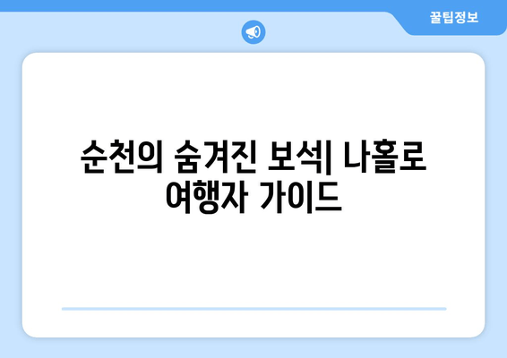 순천의 숨겨진 보석| 나홀로 여행자 가이드