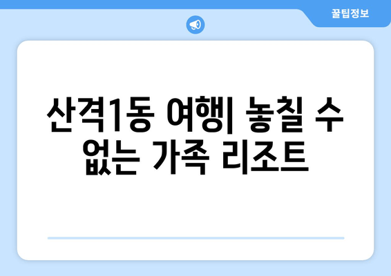 산격1동 여행| 놓칠 수 없는 가족 리조트